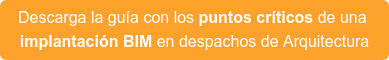 Descarga la guía con los puntos críticos de una implantación BIM en despachos de Arquitectura
